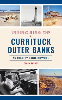 Memories of the Currituck Outer Banks: As Told by Ernie Bowden By Clark Twiddy Cover Image