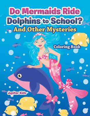 Do Mermaids Ride Dolphins to School? And Other Mysteries Coloring Book Cover Image