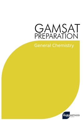 GAMSAT Preparation General Chemistry: Efficient Methods, Detailed Techniques, Proven Strategies, and GAMSAT Style Questions for GAMSAT General Chemist By Michael Tan Cover Image