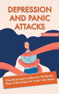 Depression and Panic Attacks: Practical and Authentic Methods That Will Help Get Your Life Back Cover Image