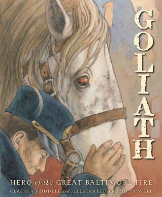 Goliath: Hero of the Great Baltimore Fire By Claudia Friddell, Troy Howell (Illustrator) Cover Image