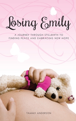 Losing Emily: A Journey Through Stillbirth to Finding Peace and Embracing New Hope Cover Image