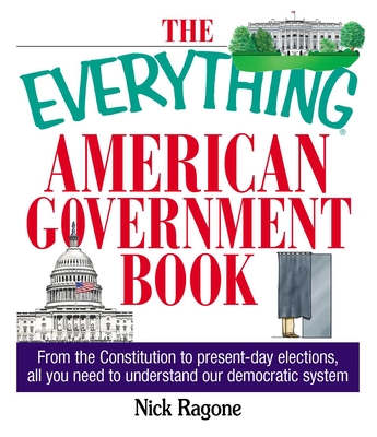 The Everything American Government Book: From the Constitution to Present-Day Elections, All You Need to Understand Our Democratic System (Everything® Series) Cover Image