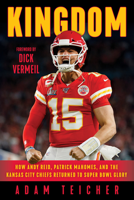 Kingdom: How Andy Reid, Patrick Mahomes, and the Kansas City Chiefs Returned to Super Bowl Glory By Adam Teicher, Dick Vermeil (Foreword by) Cover Image