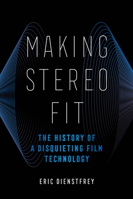 Making Stereo Fit: The History of a Disquieting Film Technology (California Studies in Music, Sound, and Media #6) Cover Image