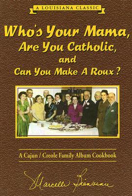 Who's Your Mama, Are You Catholic & Can You Make a Roux?: A Cajun/Creole Family Album Cookbook