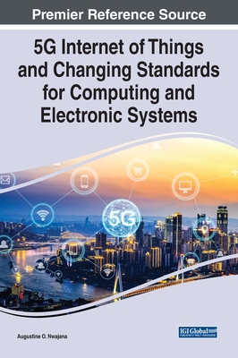 5G Internet of Things and Changing Standards for Computing and Electronic Systems By Augustine O. Nwajana (Editor) Cover Image