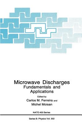 Microwave Discharges: Fundamentals and Applications (NATO Science Series B: #302) By Carlos M. Ferreira (Editor), Michel Moisan (Editor) Cover Image