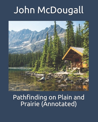 Pathfinding on Plain and Prairie (Annotated) By John McDougall Cover Image