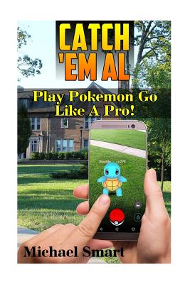 Catch 'Em All: Play Pokemon Go Like A Pro!: (Pokemon Go Tricks, Pokemon Go Tips) Cover Image