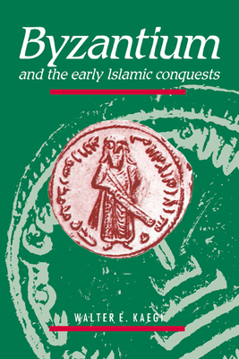 Byzantium and the Early Islamic Conquests By Walter E. Kaegi Cover Image