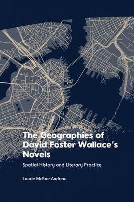 The Geographies of David Foster Wallace's Novels: Spatial History and Literary Practice Cover Image