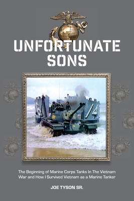Unfortunate Sons: The Beginning of Marine Corps Tanks In The Vietnam War and how I survived Vietnam as a marine tanker By Joe Tyson Cover Image