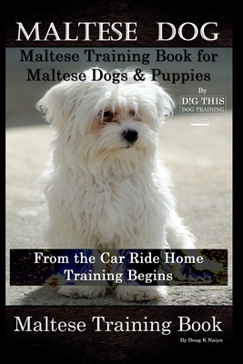 Maltese Dog, Maltese Training Book for Maltese Dogs Puppies By D!G THIS  DOG Training, From the Car Ride Home Training Begins, Maltese Training Book