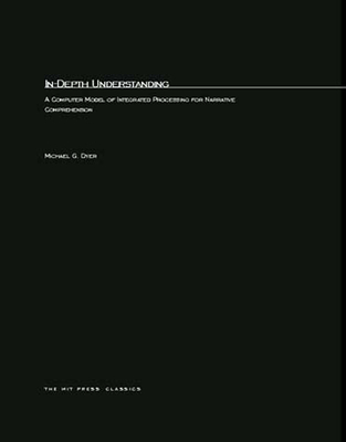 In-Depth Understanding: A Computer Model of Integrated Processing for Narrative Comprehension (Artificial Intelligence Series)