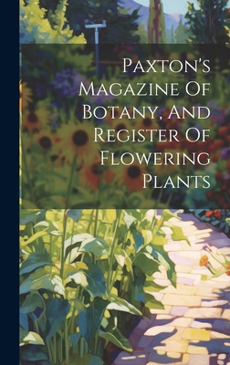 Paxton's Magazine Of Botany, And Register Of Flowering Plants By Anonymous Cover Image