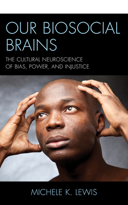 Our Biosocial Brains: The Cultural Neuroscience of Bias, Power, and Injustice Cover Image