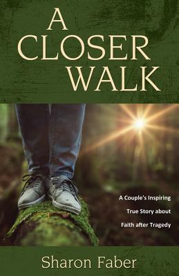 A Closer Walk: A Couple's Inspiring True Story about Faith after Tragedy Cover Image
