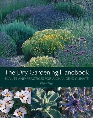 The Dry Gardening Handbook: Plants and Practices for a Changing Climate By Olivier Filippi Cover Image