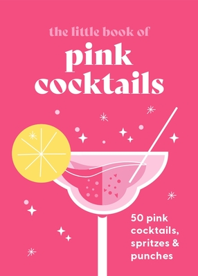 The Little Book of Pink Cocktails: 50 pink cocktails, spritzes and punches By Pyramid Cover Image