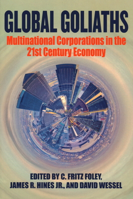 Global Goliaths: Multinational Corporations in the 21st Century Economy By C. Fritz Foley (Editor), James R. Hines (Editor), David Wessel (Editor) Cover Image