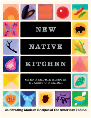 New Native Kitchen: Celebrating Modern Recipes of the American Indian By Freddie Bitsoie, James O. Fraioli, Quentin Bacon (By (photographer)), Gabriella Trujillo (Illustrator) Cover Image