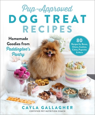 Pup-Approved Dog Treat Recipes: 80 Homemade Goodies from Paddington's Pantry By Cayla Gallagher Cover Image