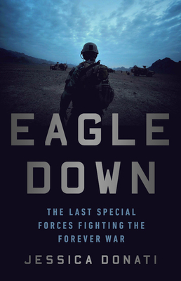 Eagle Down: The Last Special Forces Fighting the Forever War By Jessica Donati Cover Image