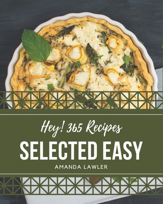 Hey! 365 Selected Easy Recipes: An Easy Cookbook You Won't be Able to Put Down By Amanda Lawler Cover Image