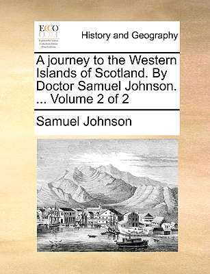 A Journey to the Western Islands of Scotland. by Doctor Samuel Johnson. ... Volume 2 of 2 Cover Image