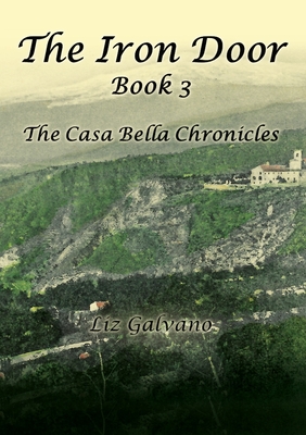 The Iron Door: Book 3, The Casa Bella Chronicles By Liz Galvano Cover Image