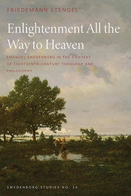 Enlightenment All the Way to Heaven: Emanuel Swedenborg in the Context of Eighteenth-Century Theology and Philosophy (SWEDENBORG STUDIES) By Friedemann Stengel, Suzanne Schwarz Zuber (Translated by), JAMES LAWRENCE (Foreword by) Cover Image