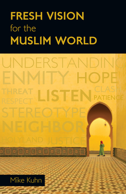 Fresh Vision for the Muslim World: An Incarnational Alternative By Mike Kuhn Cover Image