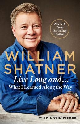 Live Long and . . .: What I Might Have Learned Along the Way By William Shatner, David Fisher Cover Image