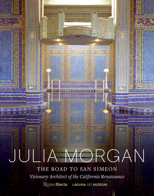 Julia Morgan: The Road to San Simeon, Visionary Architect of the California Renaissance Cover Image