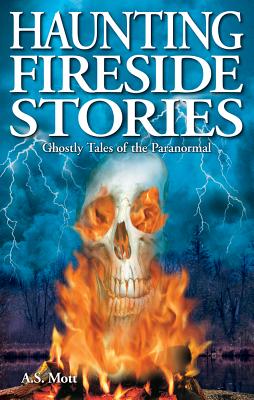 Haunting Fireside Stories By A. S. Mott Cover Image