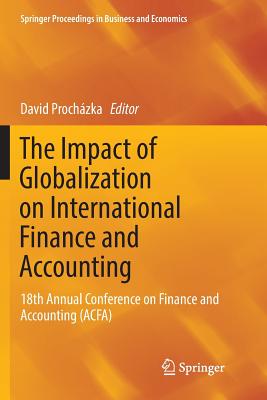 The Impact of Globalization on International Finance and Accounting: 18th Annual Conference on Finance and Accounting (Acfa) (Springer Proceedings in Business and Economics) By David Procházka (Editor) Cover Image