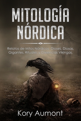 Mitología Nórdica: Relatos de Mitos Nórdicos, Dioses, Diosas, Gigantes, Rituales y Creencias Vikingas. (Spanish Edition) Cover Image