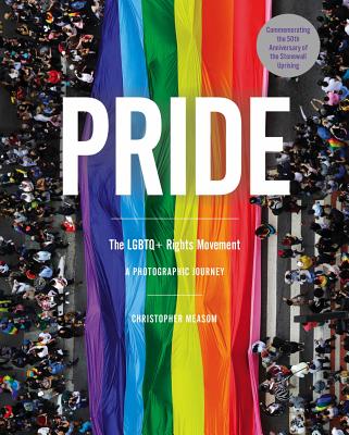 Pride: The LGBTQ+ Rights Movement: A Photographic Journey By Christopher Measom Cover Image