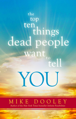 The Top Ten Things Dead People Want to Tell YOU: Answers to Inspire the Adventure of Your Life Cover Image