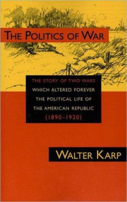 Politics of War: The Story of Two Wars Which Altered Forever the Political Life of the American Republic Cover Image