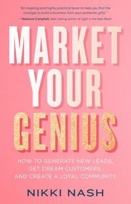 Market Your Genius: How to Generate New Leads, Get Dream Customers, and Create a Loyal Community Cover Image