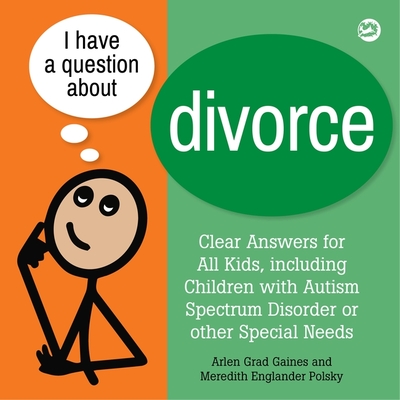 I Have a Question about Divorce: A Book for Children with Autism Spectrum Disorder or Other Special Needs By Arlen Grad Gaines, Meredith Englander Polsky Cover Image