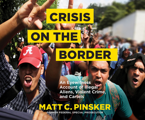 Crisis on the Border: An Eyewitness Account of Illegal Aliens, Violent Crime, and Cartels By Matt C. Pinsker, Dan Crue (Read by) Cover Image