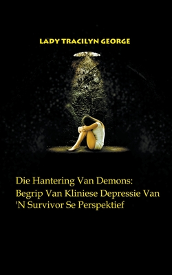 Die Hantering Van Demons: Begrip Van Kliniese Depressie Van 'N Survivor Se Perspektief By Tracilyn George Cover Image