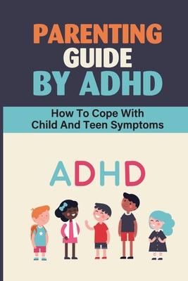 Parenting Guide By ADHD: How To Cope With Child And Teen Symptoms: Adhd Knowledge By Bennie Willer Cover Image