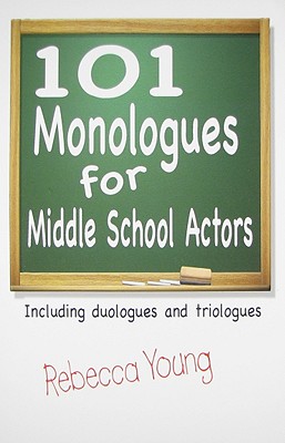 101 Monologues for Middle School Actors: Including Duologues and Triologues By Rebecca Young Cover Image
