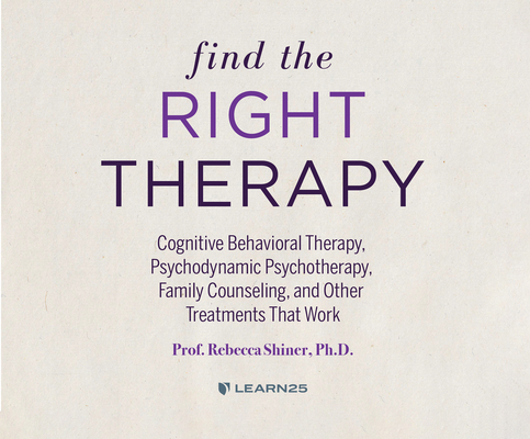 Find the Right Therapy: Cognitive Behavioral Therapy, Psychodynamic Psychotherapy, Family Counseling, and Other Treatments That Work By Rebecca Shiner, Rebecca Shiner (Read by) Cover Image