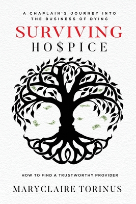 Surviving Hospice: A Chaplain's Journey Into the Business of Dying How to Find a Trustworthy Provider By Maryclaire Torinus Cover Image