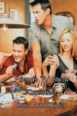 Friends TV Show Question Quiz And Trivia